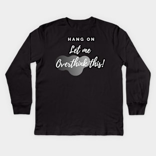 Let me Overthink! Kids Long Sleeve T-Shirt